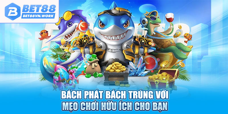 Bách phát bách trúng với mẹo chơi hữu ích cho bạn