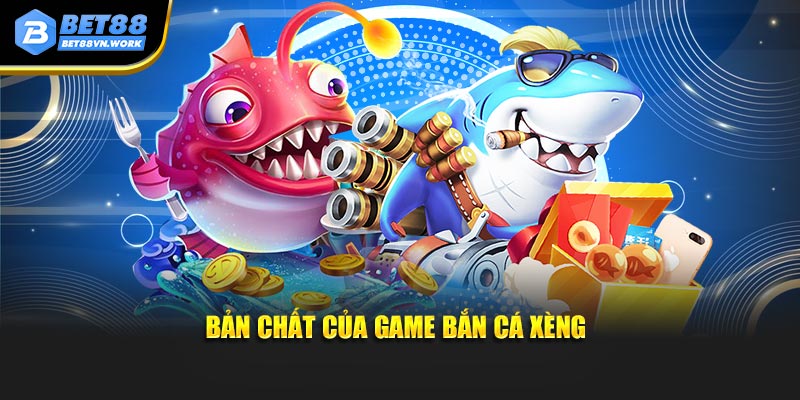 Bản chất của game bắn cá xèng