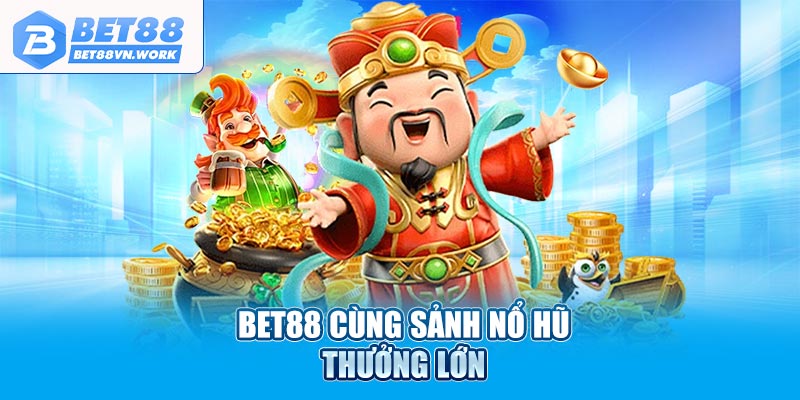 Bet88 cùng sảnh nổ hũ thưởng lớn