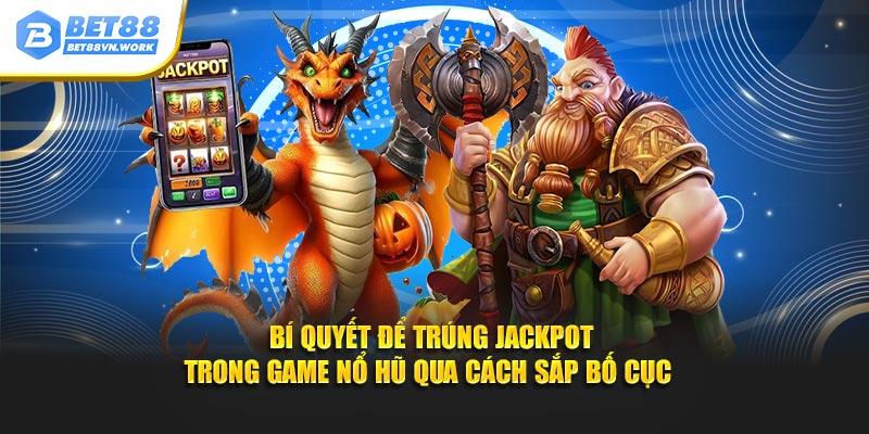 Bí quyết để trúng jackpot trong game nổ hũ qua cách sắp bố cục 