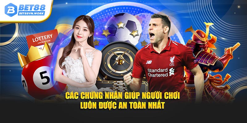 Các chứng nhận giúp người chơi luôn được an toàn nhất