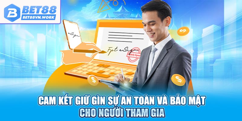 Cam kết giữ gìn sự an toàn và bảo mật cho người tham gia