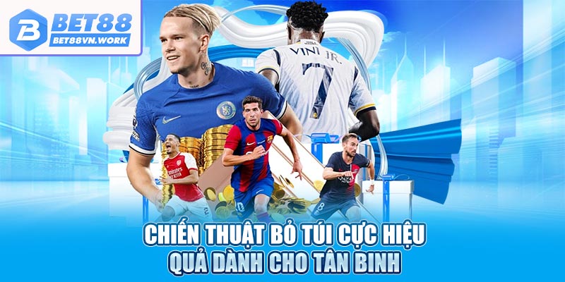 Chiến thuật bỏ túi cực hiệu quả dành cho tân binh