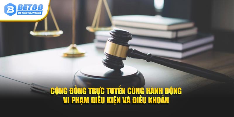 Cộng đồng trực tuyến cùng hành động vi phạm điều kiện và điều khoản