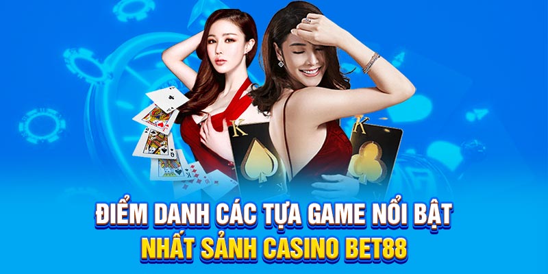 Điểm danh các tựa game nổi bật nhất sảnh Casino Bet88