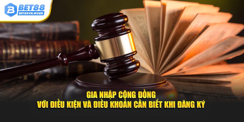 Gia nhập cộng đồng với điều kiện và điều khoản cần biết khi đăng ký