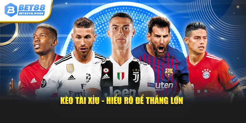 Kèo tài xỉu - hiểu rõ để thắng lớn