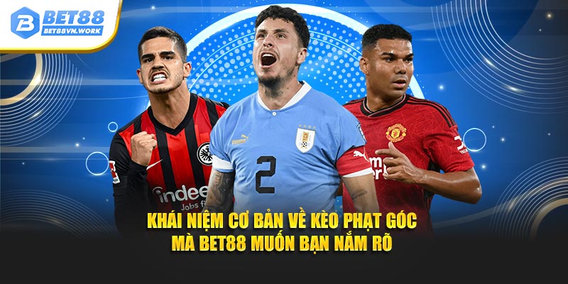 Khái niệm cơ bản về kèo phạt góc mà Bet88 muốn bạn nắm rõ