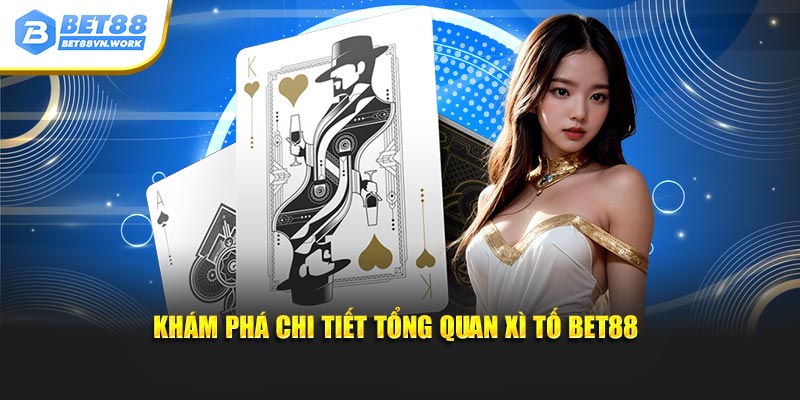 Khám Phá chi tiết tổng quan xì tố Bet88