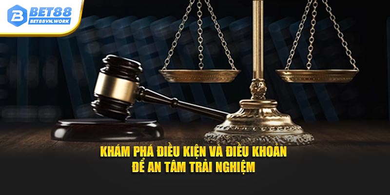 Khám phá điều kiện và điều khoản để an tâm trải nghiệm