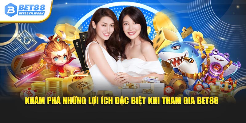 Khám phá những lợi ích đặc biệt khi tham gia Bet88