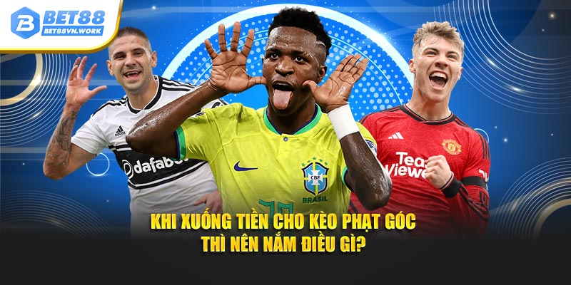 Khi xuống tiền cho kèo phạt góc thì nên nắm điều gì?