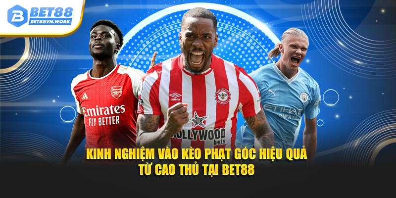 Kinh nghiệm vào kèo phạt góc hiệu quả từ cao thủ tại Bet88