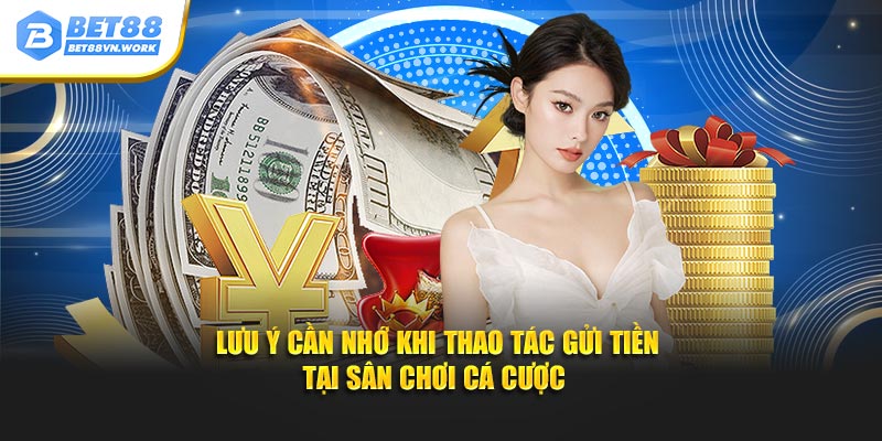 Lưu ý cần nhớ khi thao tác gửi tiền tại sân chơi cá cược 