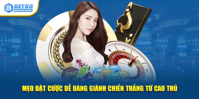 Mẹo đặt cược dễ dàng giành chiến thắng từ cao thủ