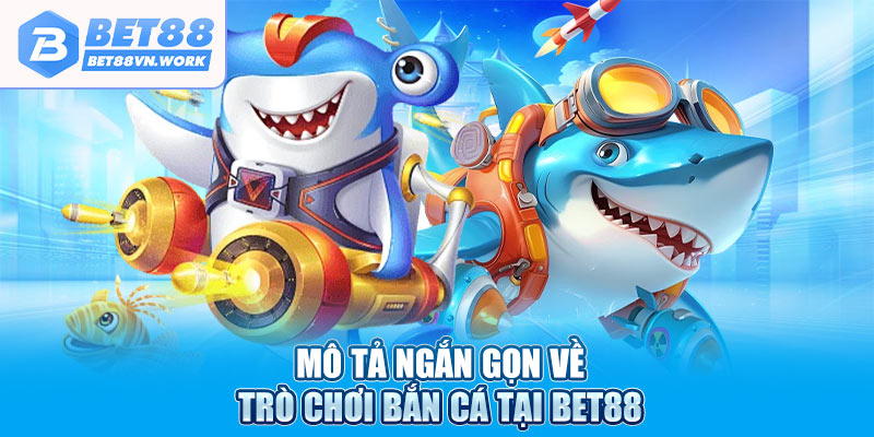 Mô tả ngắn gọn về trò chơi bắn cá tại Bet88