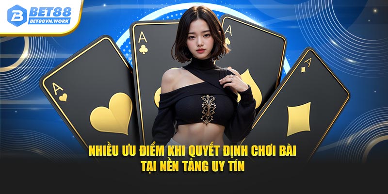 Nhiều ưu điểm khi quyết định chơi bài tại nền tảng uy tín
