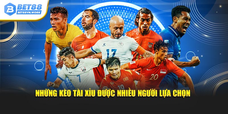 Những kèo tài xỉu được nhiều người lựa chọn
