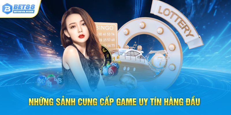 Những sảnh cung cấp game uy tín hàng đầu