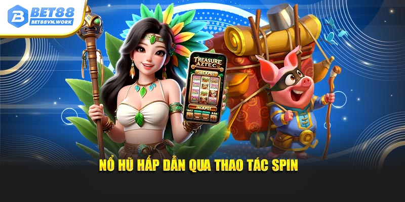 Nổ hũ hấp dẫn qua thao tác spin 
