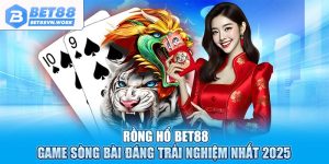Rồng hổ bet88 game sòng bài đáng trải nghiệm nhất 2025