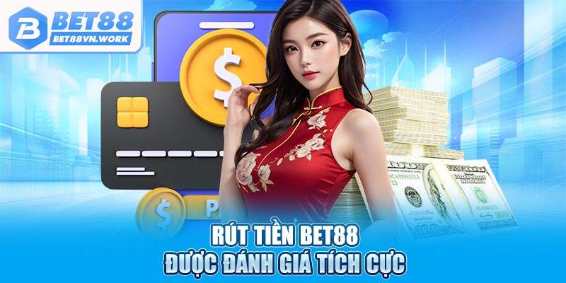 Rút tiền Bet88 được đánh giá tích cực