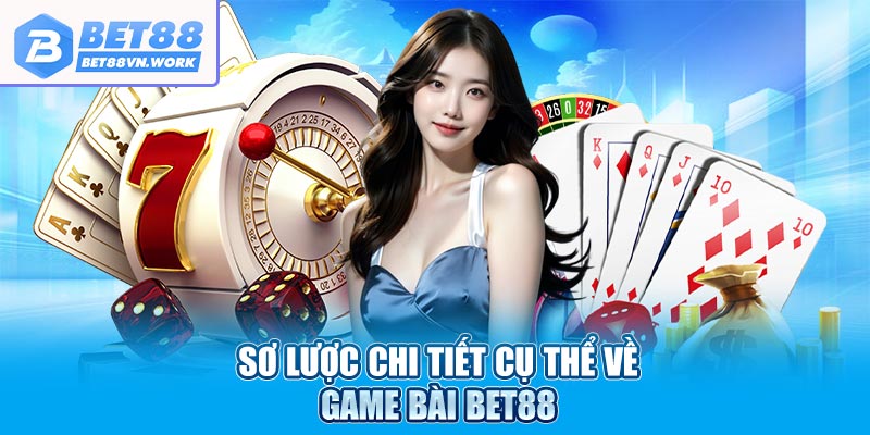 Sơ lược chi tiết cụ thể về game bài bet88