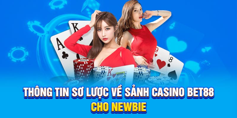 Thông tin sơ lược về sảnh Casino Bet88 cho newbie