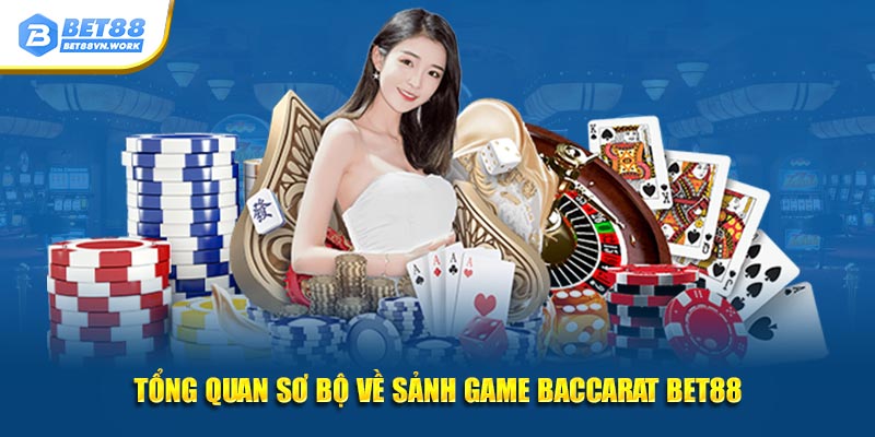 Tổng quan sơ bộ về sảnh game baccarat bet88